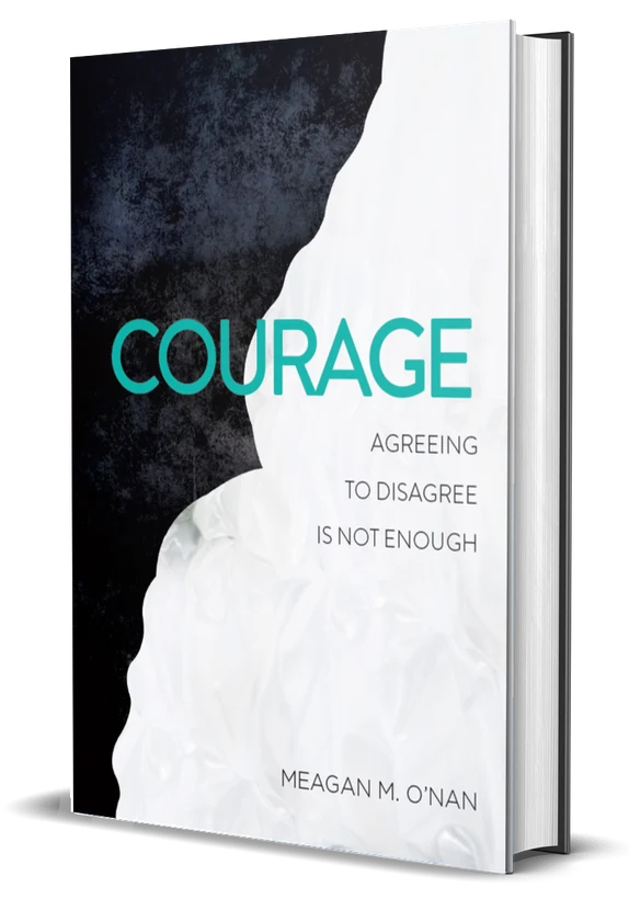 Courage: Agreeing to Disagree Is Not Enough, a book by Meagan M. O'Nan